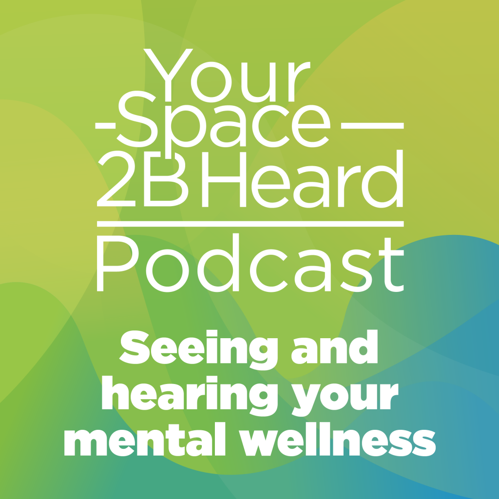 New podcast- seeing & hearing your mental wellness